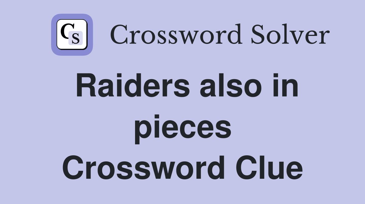 Raiders also in pieces Crossword Clue