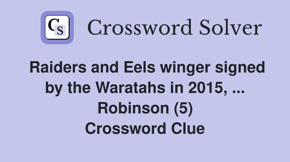 Raiders and Eels winger signed by the Waratahs in 2015, ... Robinson (5) Crossword Clue