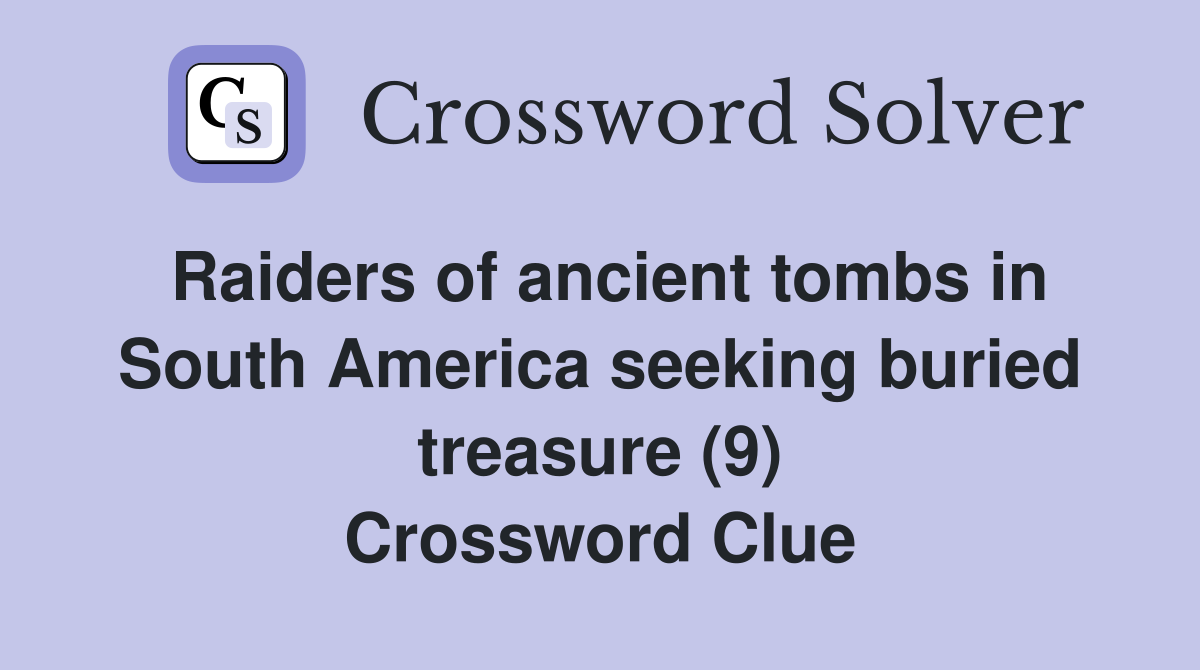 Raiders of ancient tombs in South America seeking buried treasure (9) Crossword Clue