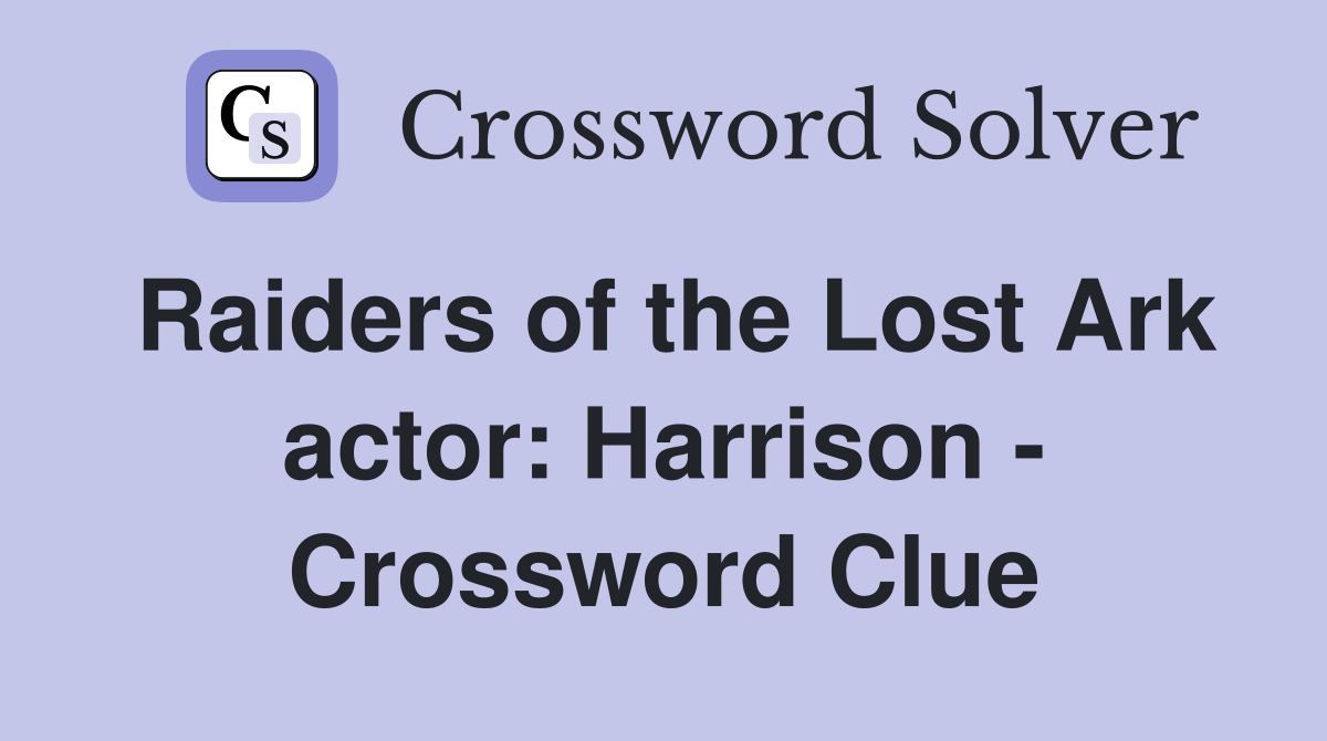 Raiders of the Lost Ark actor: Harrison - Crossword Clue