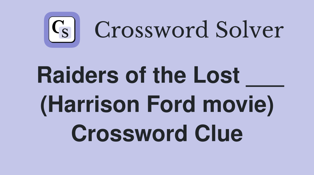 Raiders of the Lost ___ (Harrison Ford movie) Crossword Clue