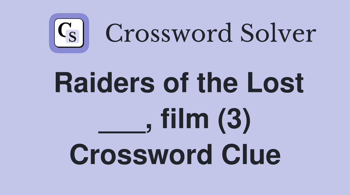 Raiders of the Lost ___, film (3) Crossword Clue