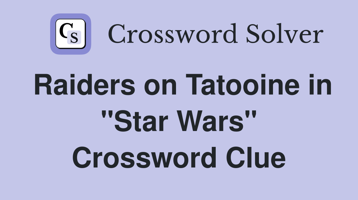 Raiders on Tatooine in "Star Wars" Crossword Clue