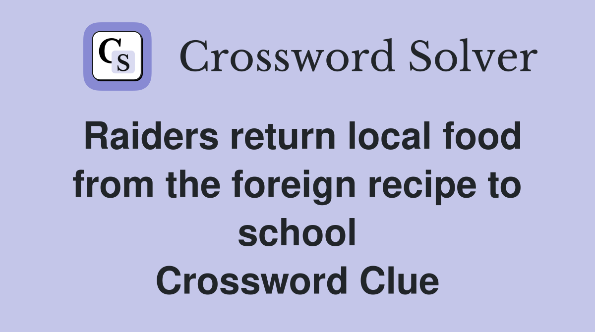 Raiders return local food from the foreign recipe to school Crossword Clue