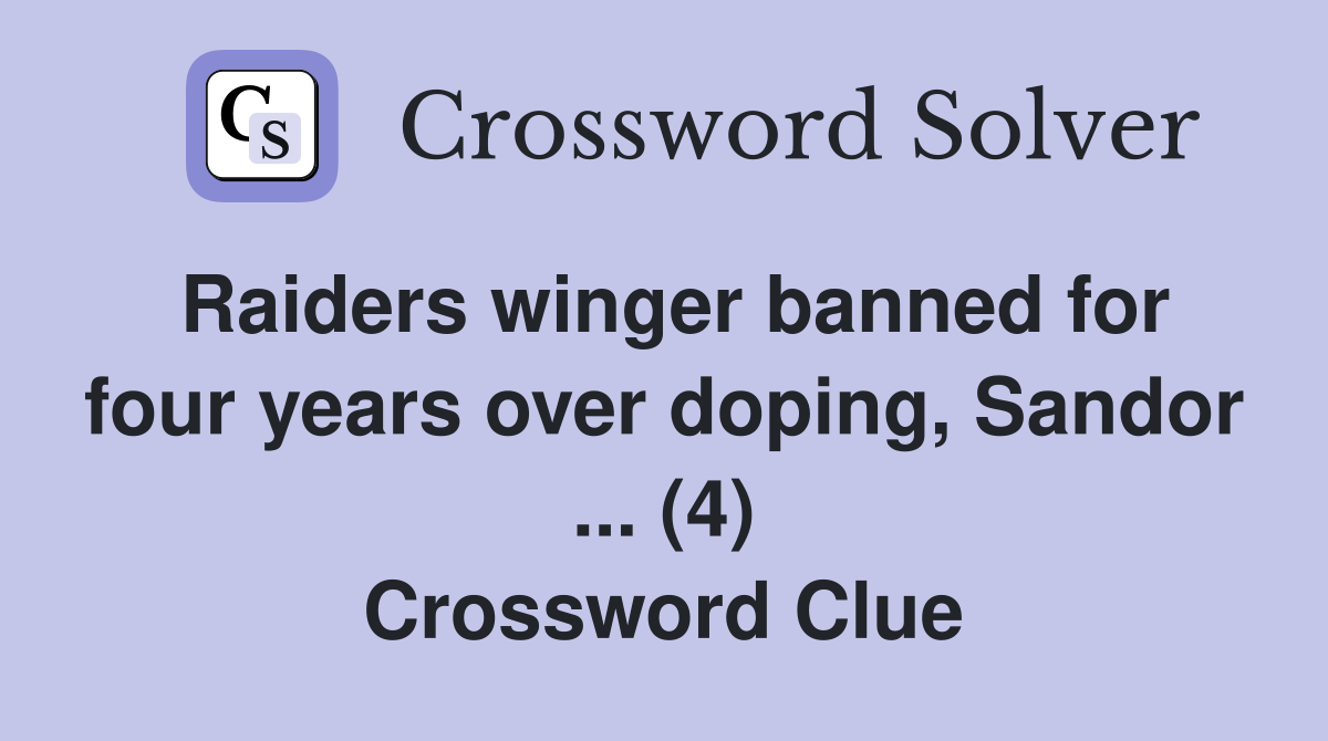 Raiders winger banned for four years over doping, Sandor ... (4) Crossword Clue
