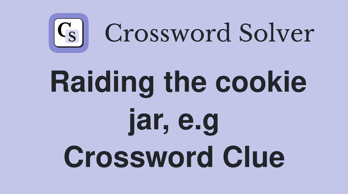 Raiding the cookie jar, e.g Crossword Clue