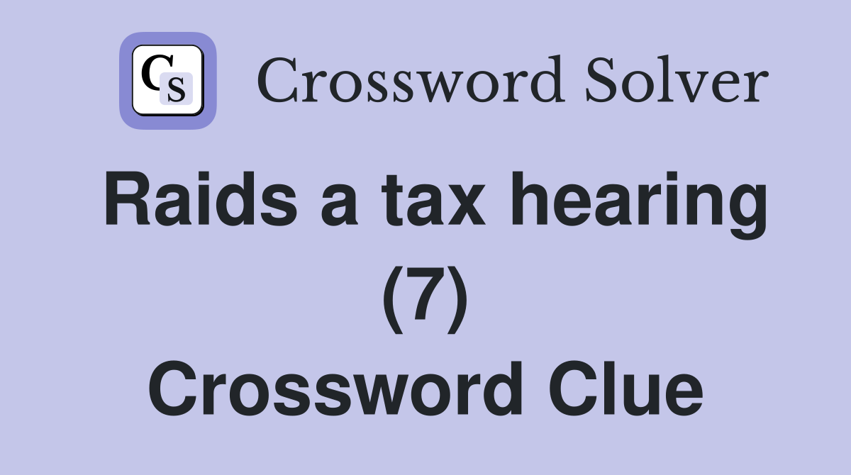 Raids a tax hearing (7) Crossword Clue