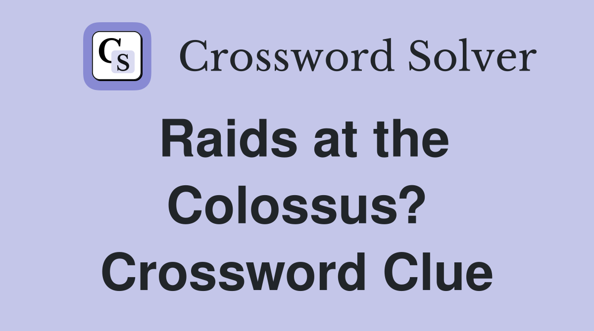 Raids at the Colossus? Crossword Clue