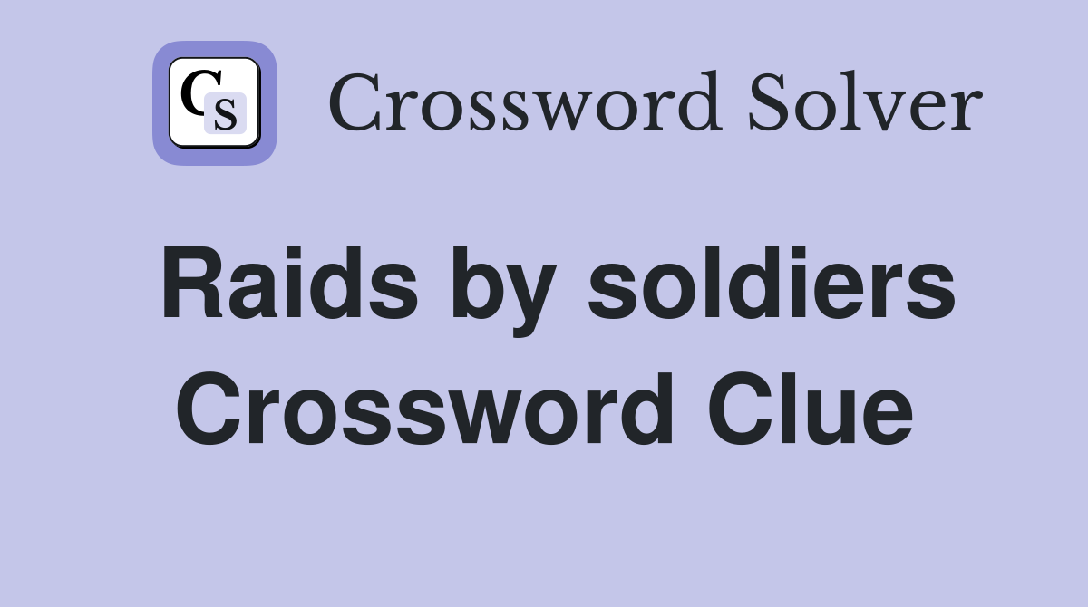 Raids by soldiers Crossword Clue
