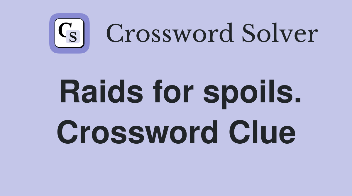 Raids for spoils. Crossword Clue