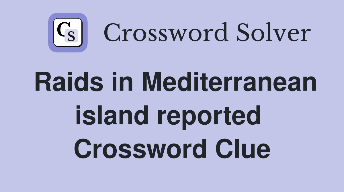 Raids in Mediterranean island reported  Crossword Clue
