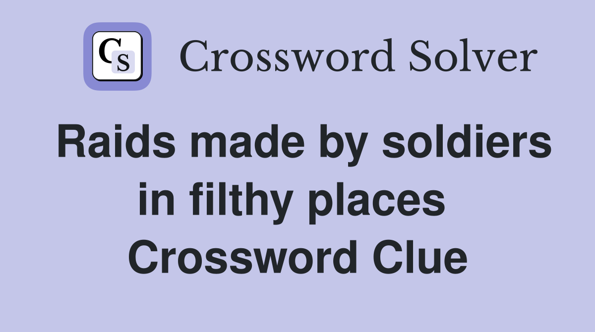 Raids made by soldiers in filthy places  Crossword Clue