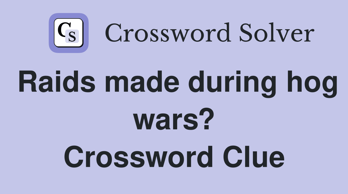 Raids made during hog wars? Crossword Clue