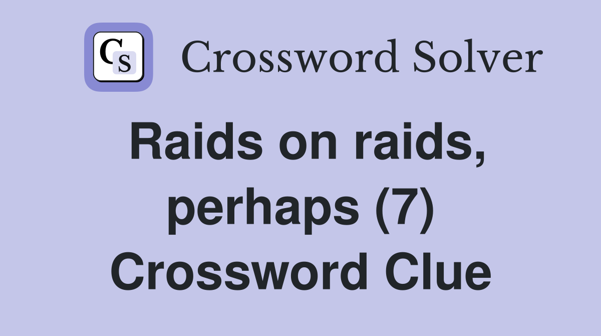Raids on raids, perhaps (7) Crossword Clue
