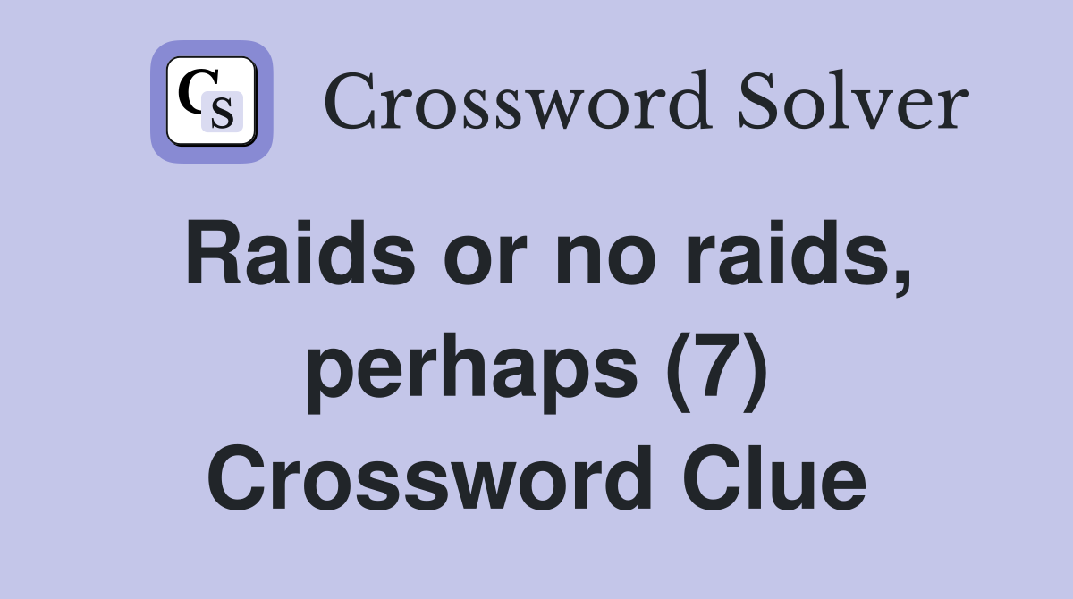 Raids or no raids, perhaps (7) Crossword Clue