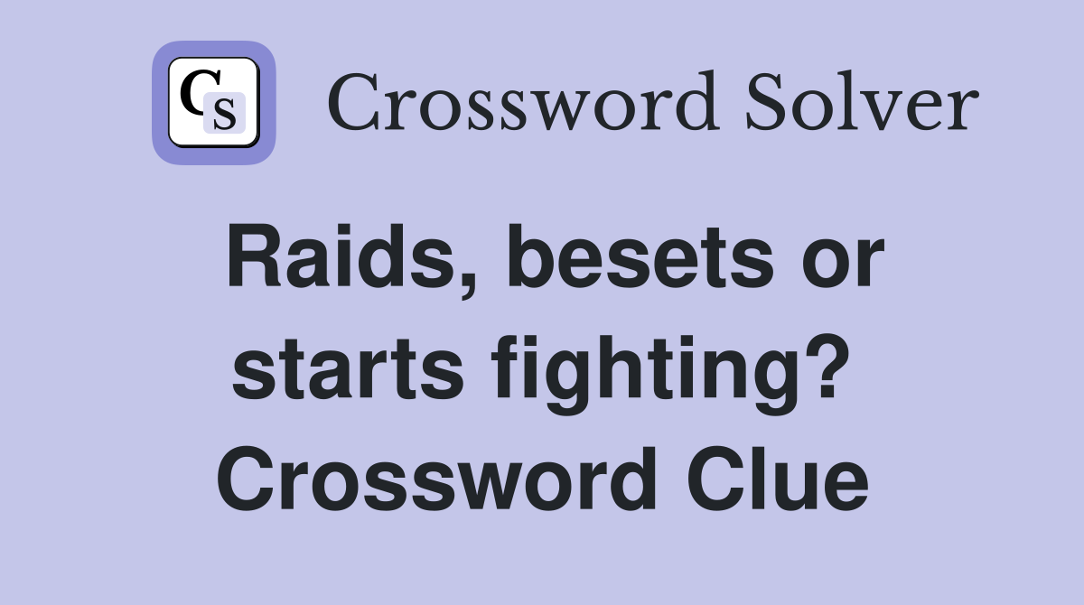 Raids, besets or starts fighting? Crossword Clue