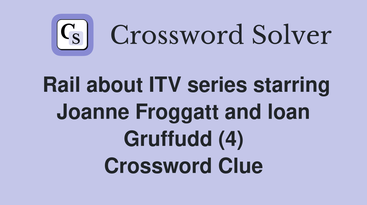 Rail about ITV series starring Joanne Froggatt and loan Gruffudd (4) Crossword Clue