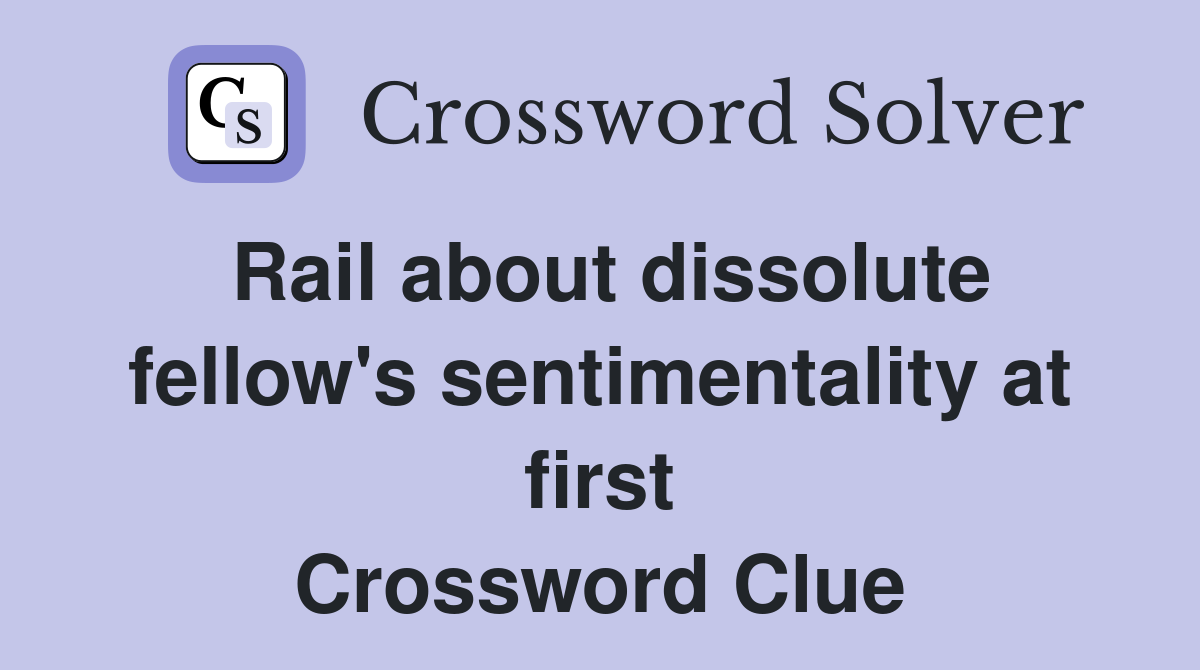 Rail about dissolute fellow's sentimentality at first Crossword Clue