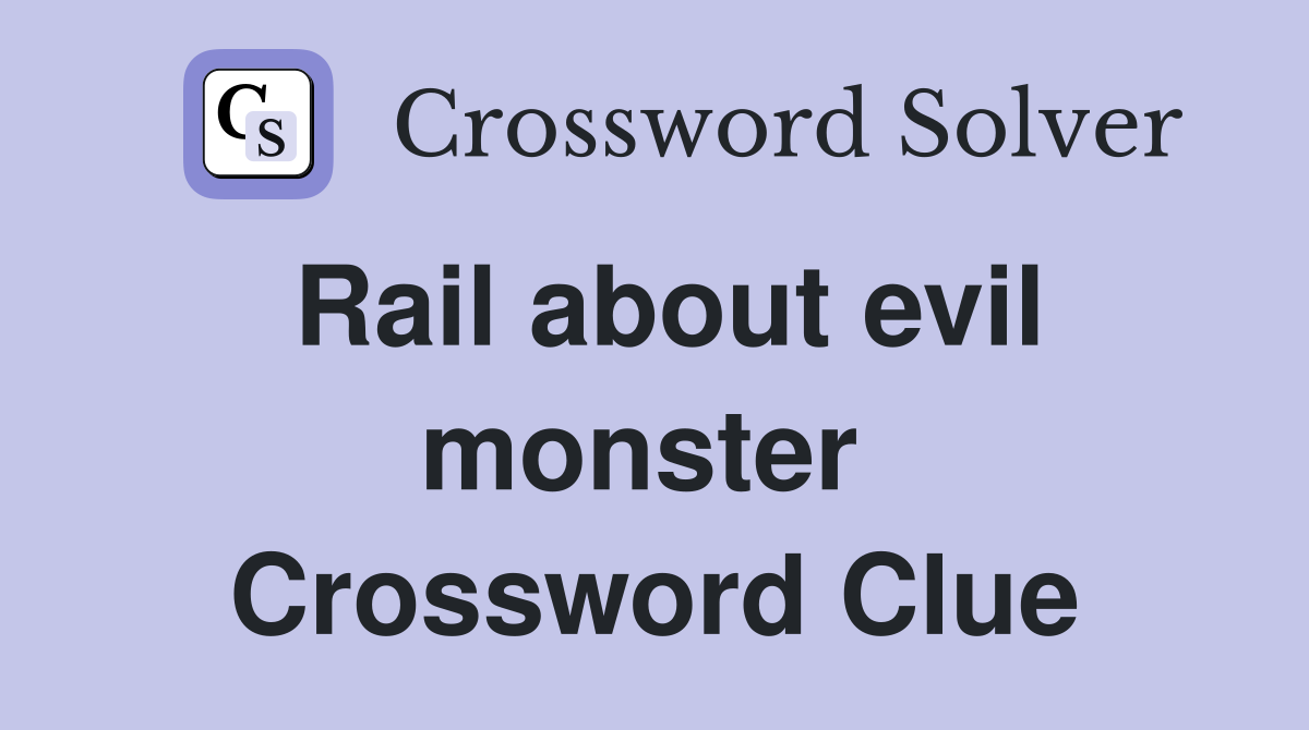 Rail about evil monster  Crossword Clue