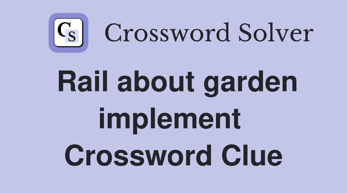 Rail about garden implement  Crossword Clue