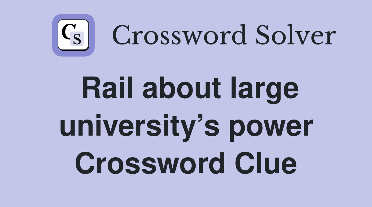 Rail about large university’s power Crossword Clue