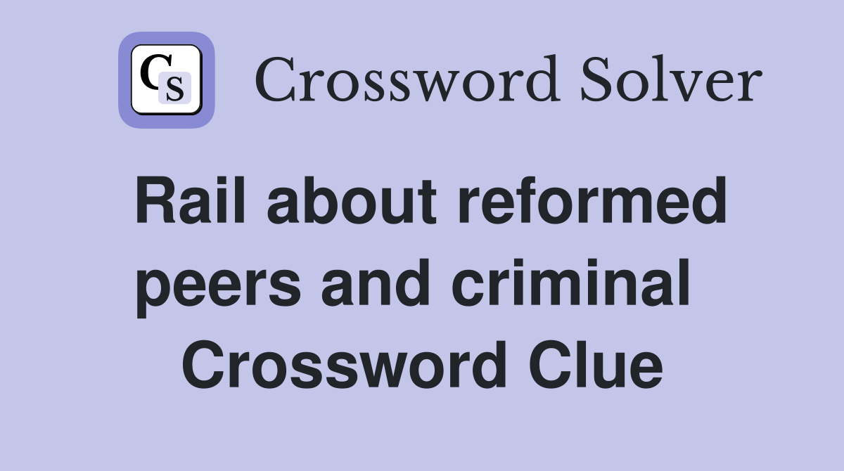 Rail about reformed peers and criminal  Crossword Clue