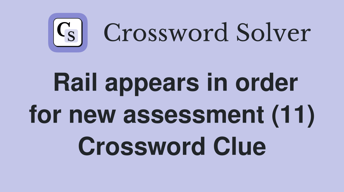 Rail appears in order for new assessment (11) Crossword Clue
