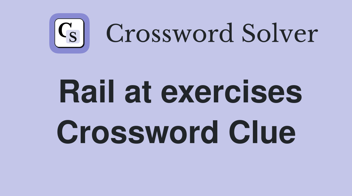 Rail at exercises Crossword Clue