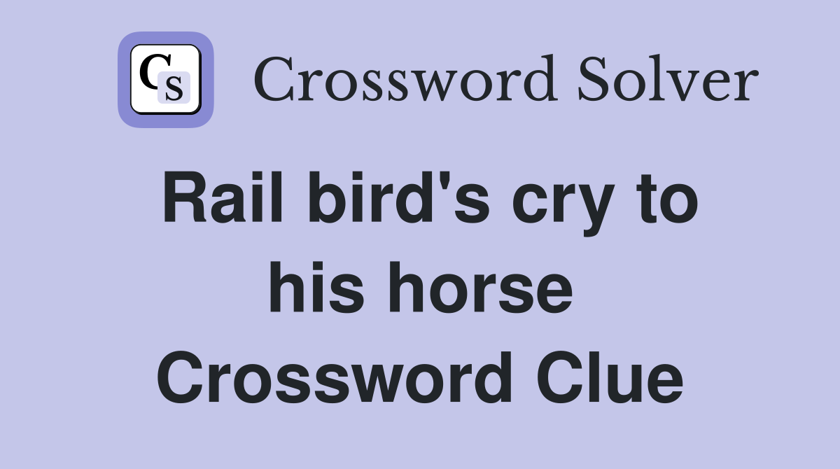 Rail bird's cry to his horse Crossword Clue