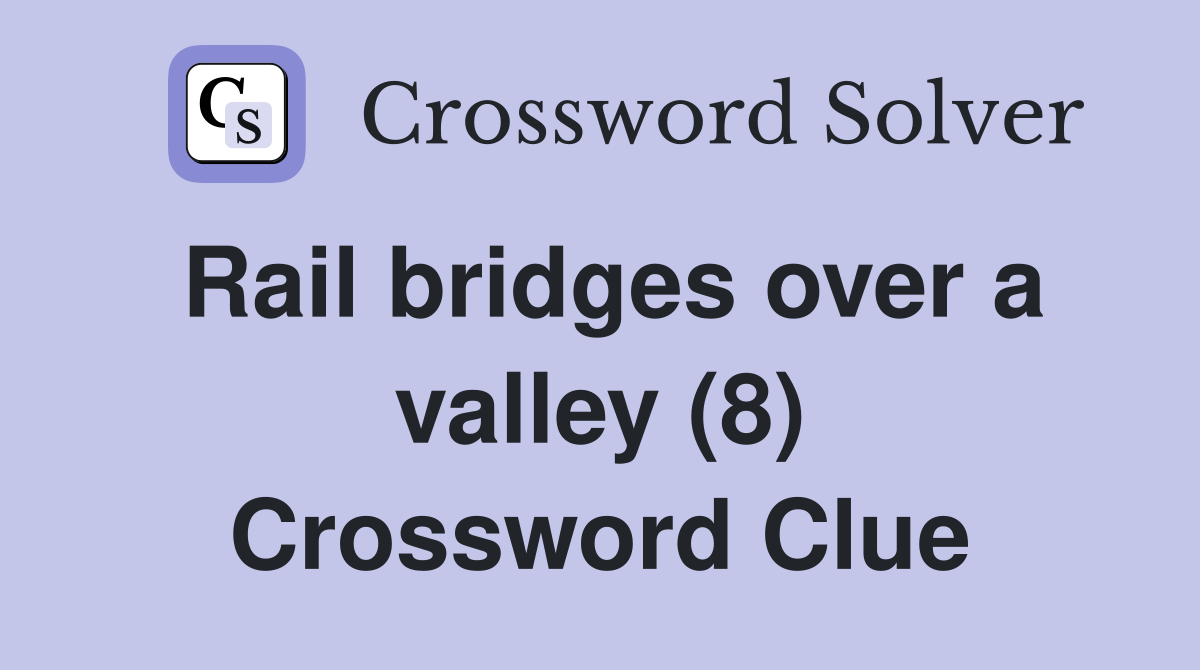 Rail bridges over a valley (8) Crossword Clue