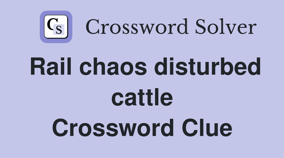 Rail chaos disturbed cattle Crossword Clue