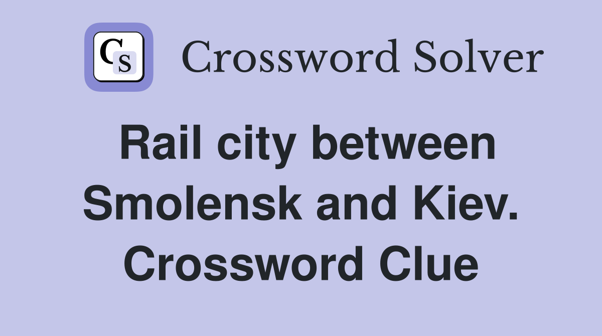 Rail city between Smolensk and Kiev. Crossword Clue