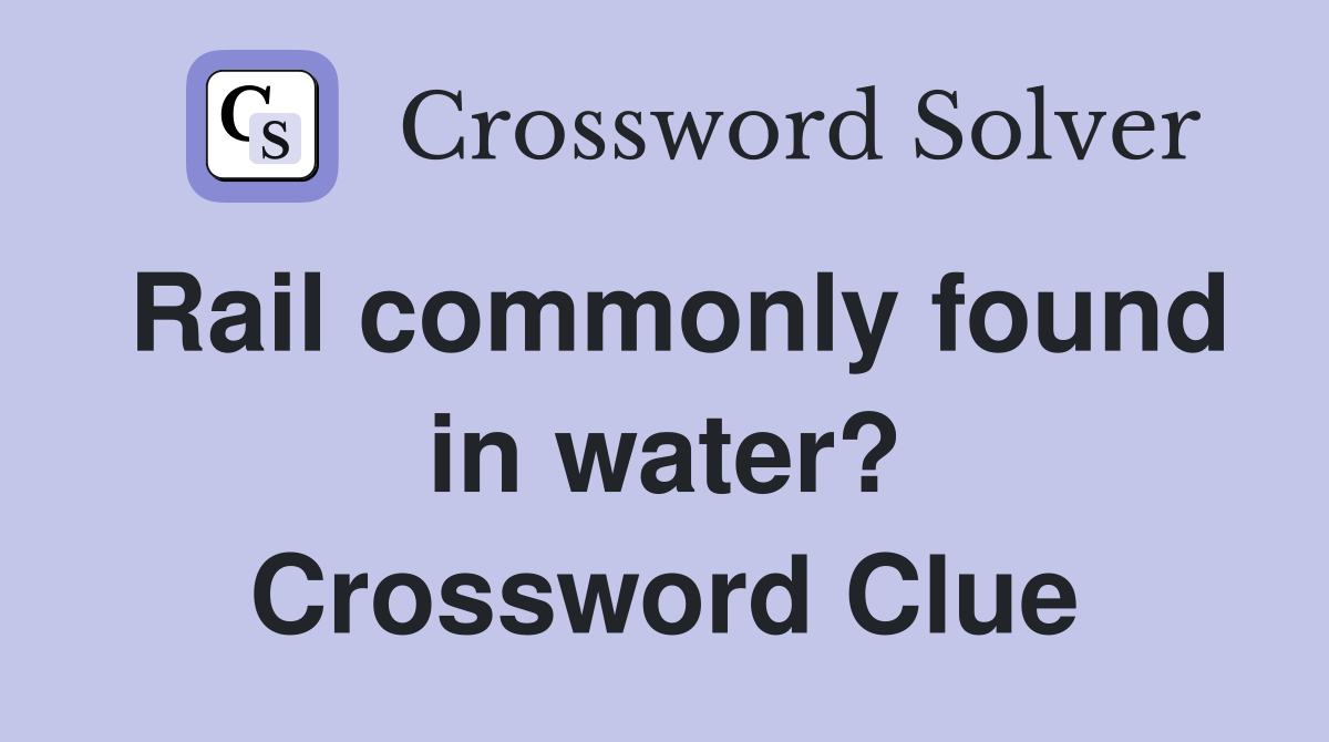 Rail commonly found in water? Crossword Clue