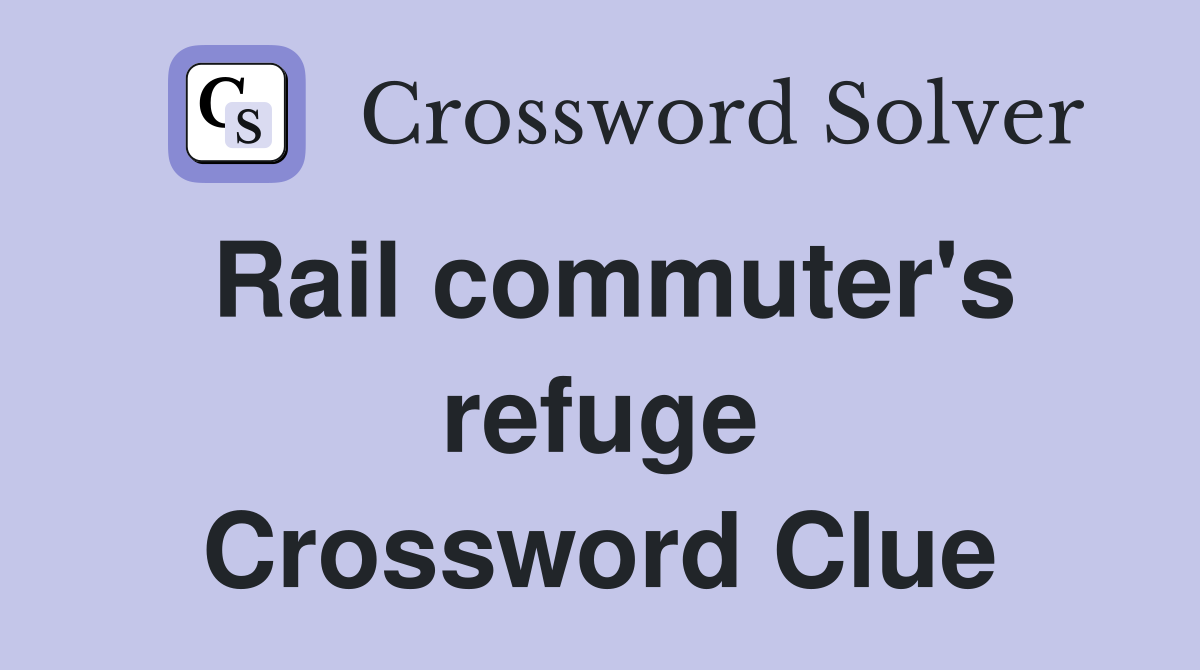 Rail commuter's refuge Crossword Clue
