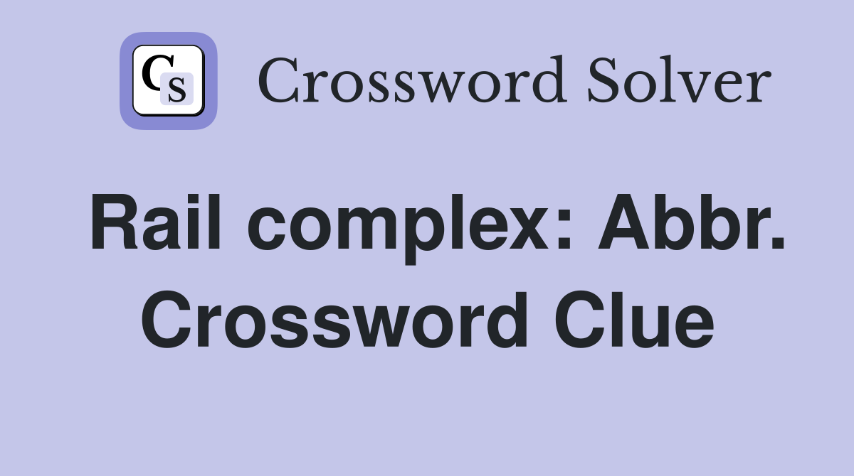 Rail complex: Abbr. Crossword Clue