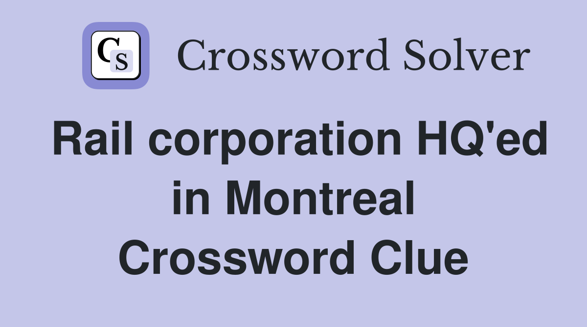 Rail corporation HQ'ed in Montreal Crossword Clue