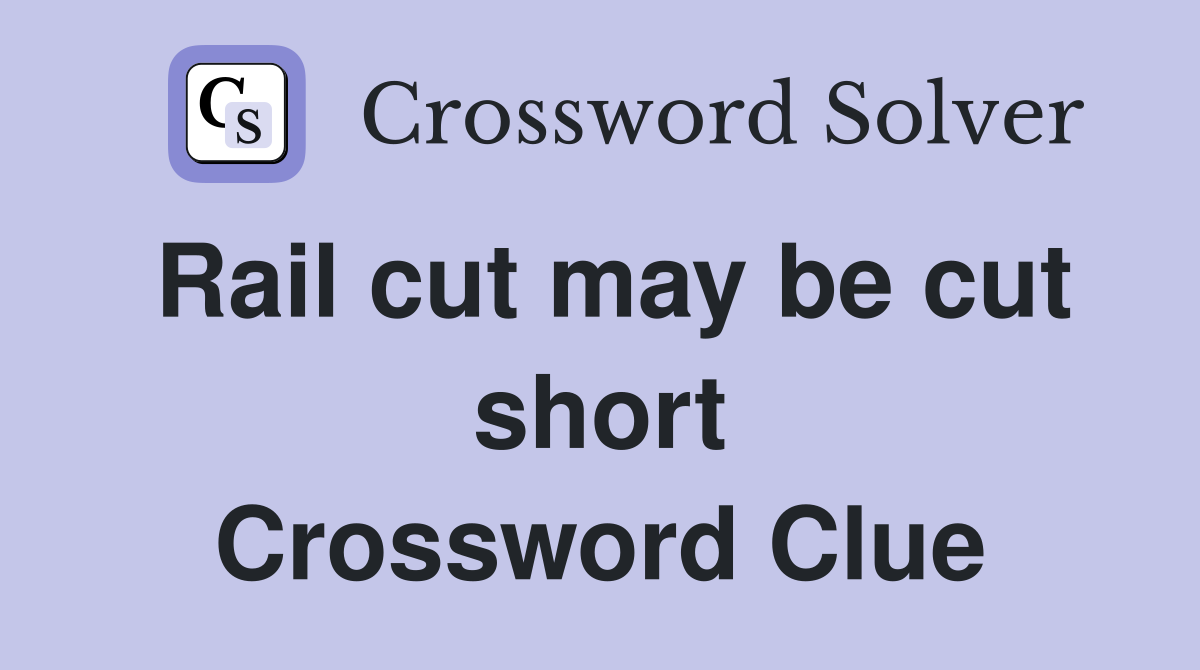 Rail cut may be cut short Crossword Clue