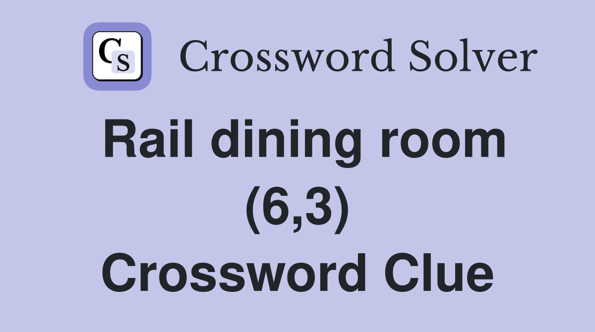Rail dining room (6,3) Crossword Clue