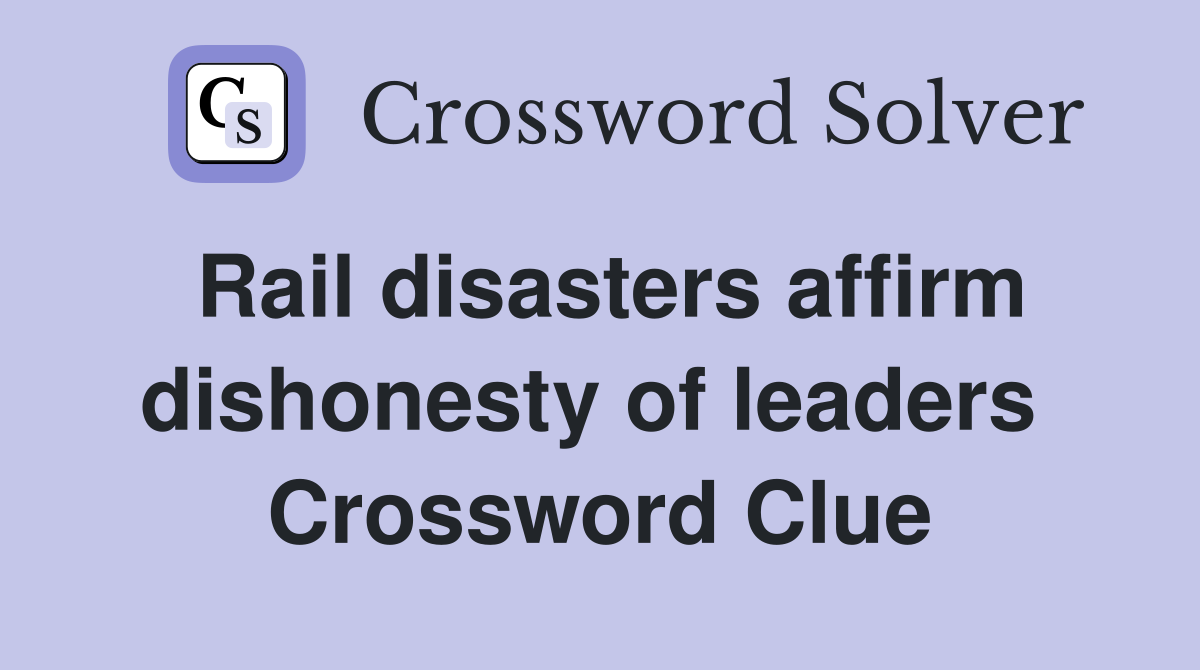 Rail disasters affirm dishonesty of leaders  Crossword Clue