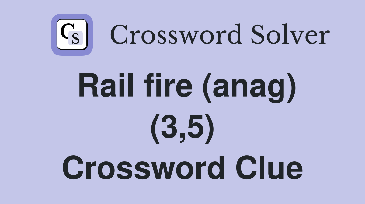 Rail fire (anag) (3,5) Crossword Clue