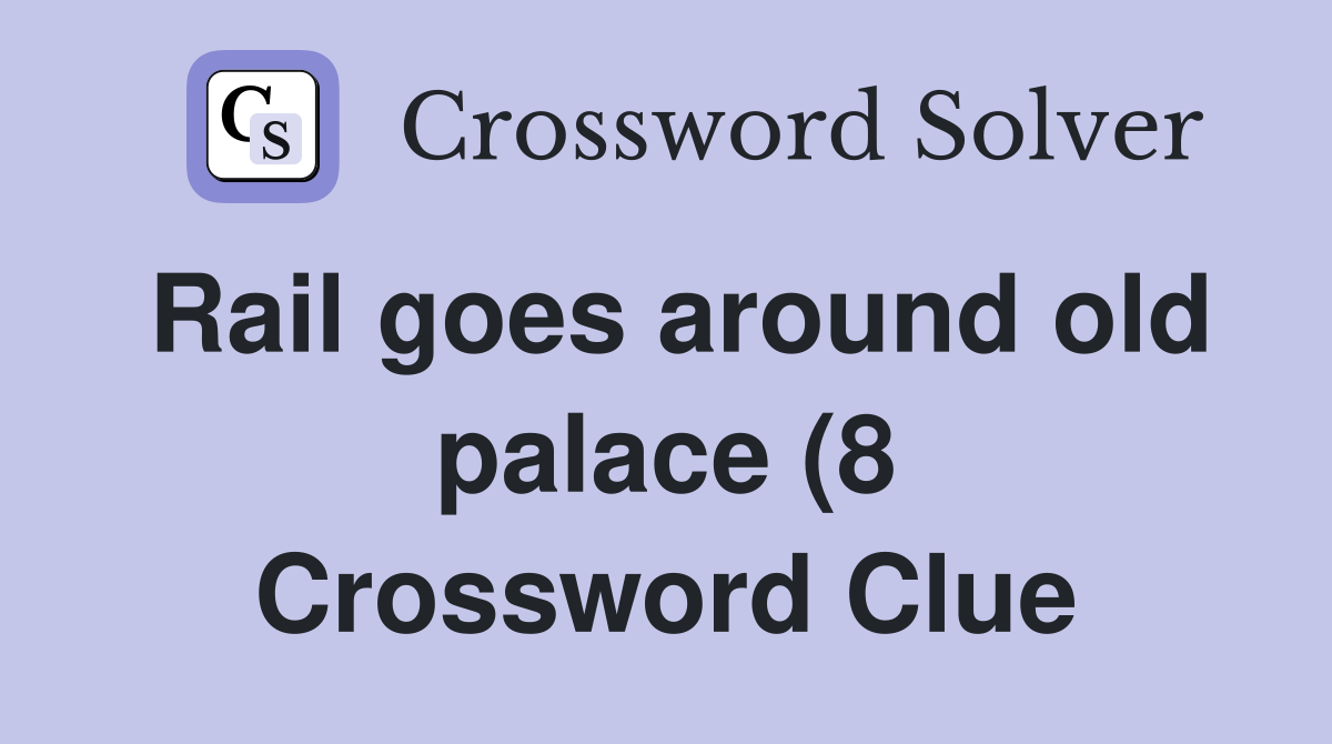 Rail goes around old palace (8) Crossword Clue Answers Crossword Solver Rail goes around old palace (8) Crossword Clue Answers Crossword Solver