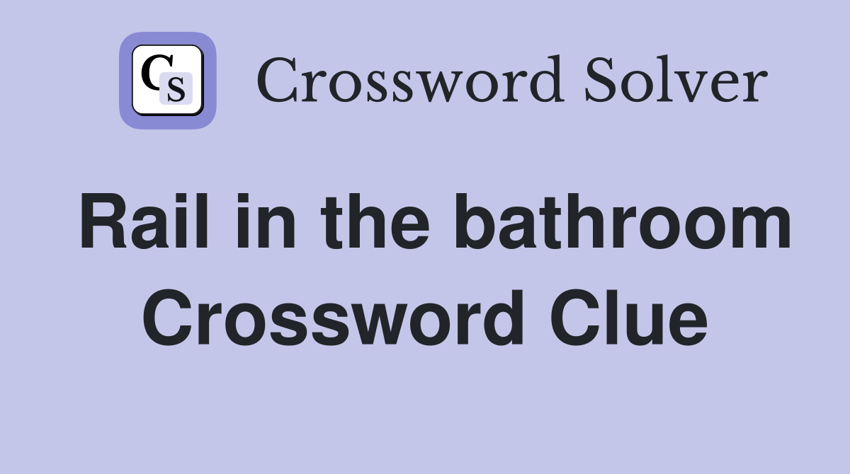 Rail in the bathroom Crossword Clue