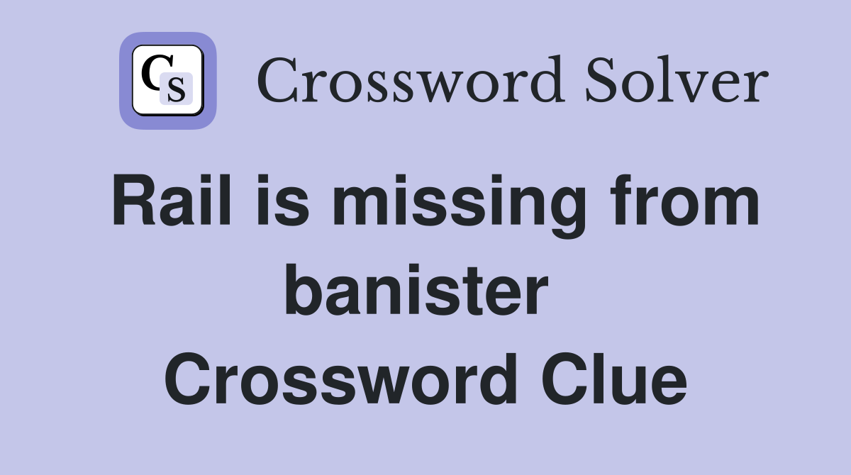 Rail is missing from banister  Crossword Clue