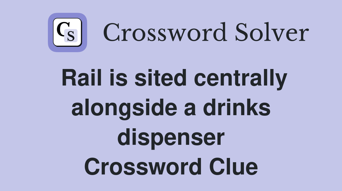 Rail is sited centrally alongside a drinks dispenser Crossword Clue