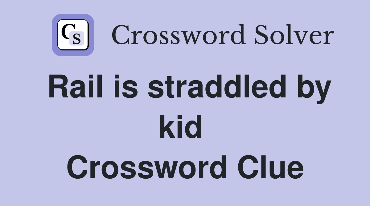 Rail is straddled by kid  Crossword Clue