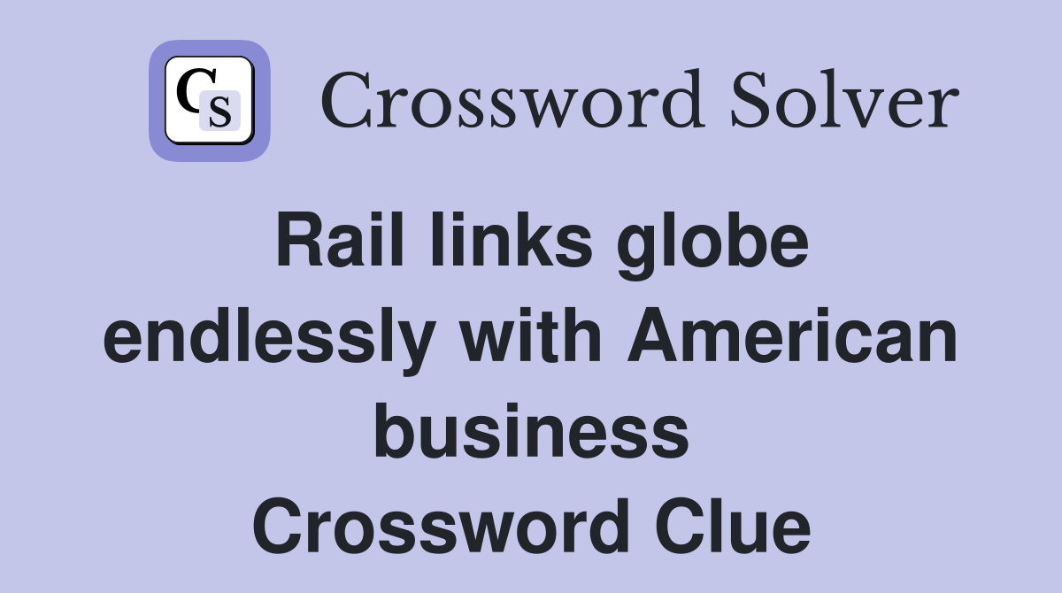 Rail links globe endlessly with American business Crossword Clue