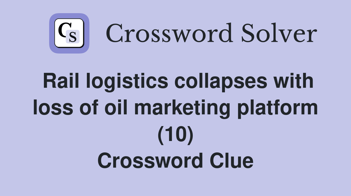 Rail logistics collapses with loss of oil marketing platform (10) Crossword Clue