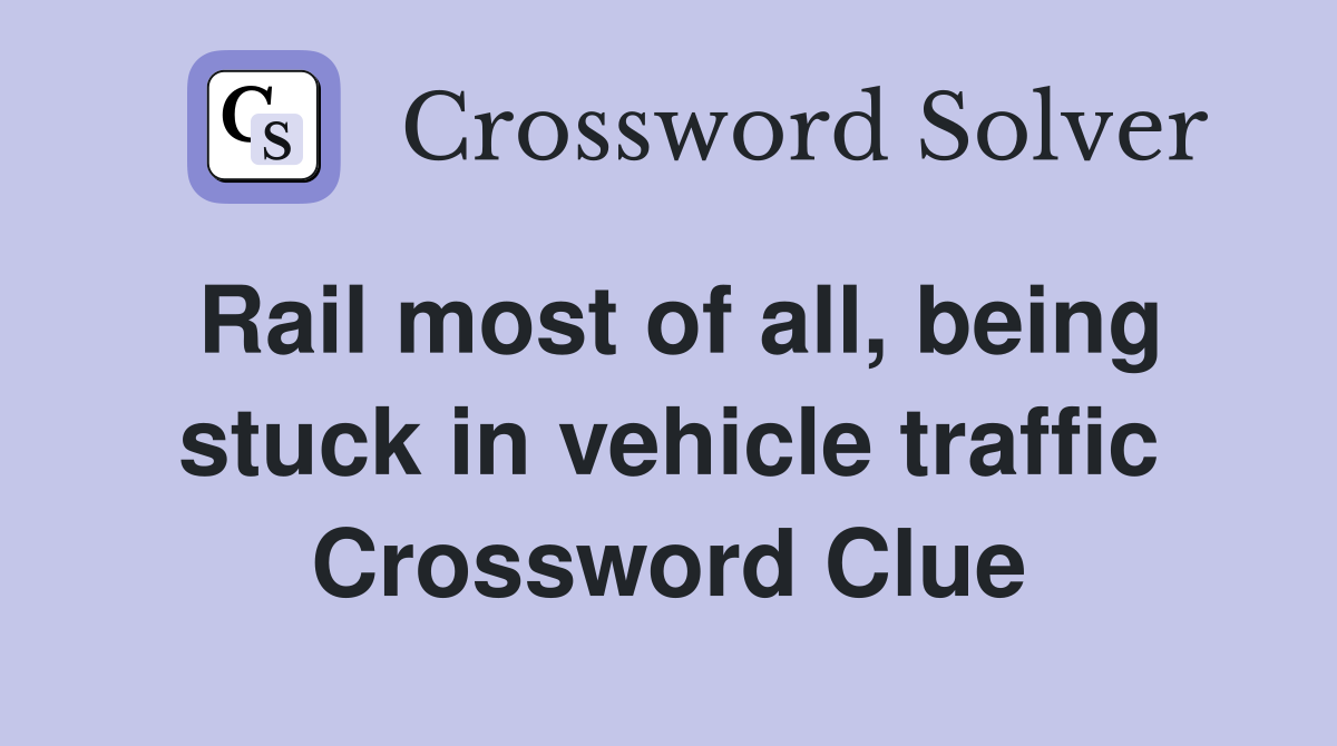 Rail most of all, being stuck in vehicle traffic Crossword Clue