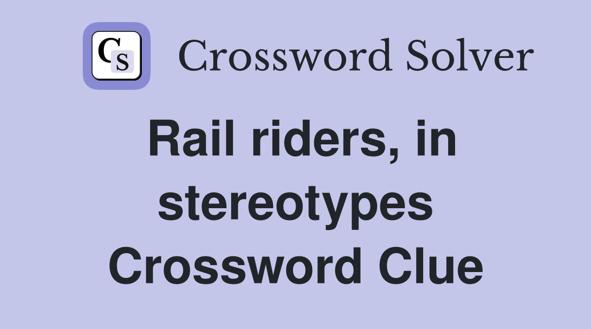 Rail riders, in stereotypes Crossword Clue