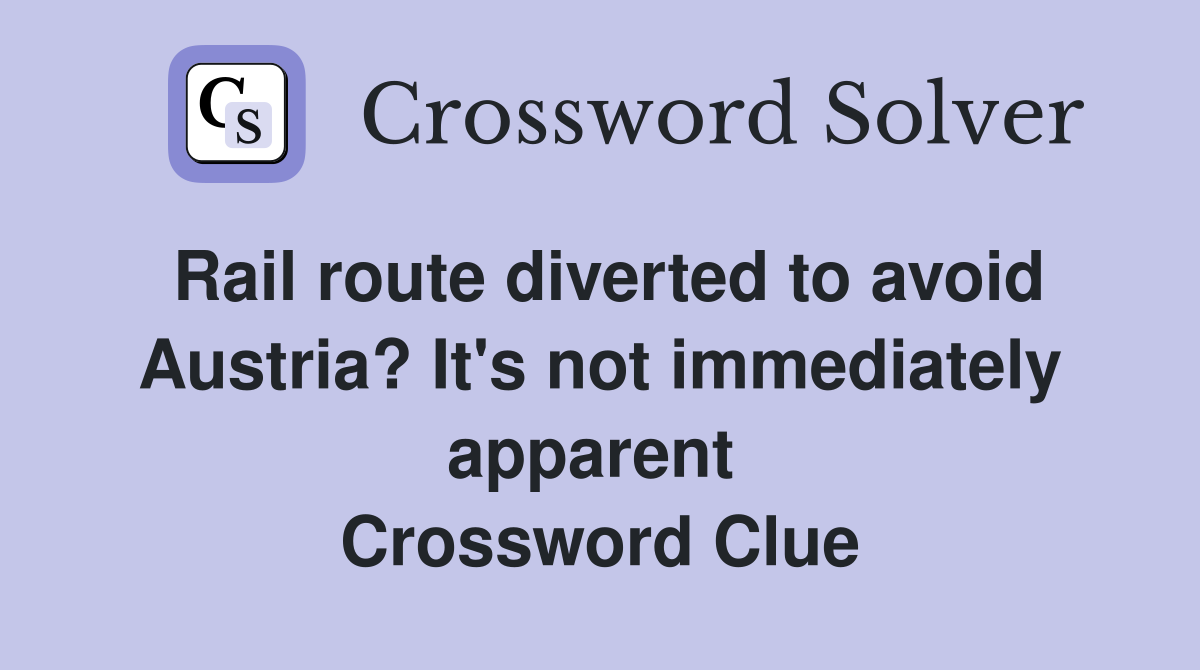Rail route diverted to avoid Austria? It's not immediately apparent  Crossword Clue